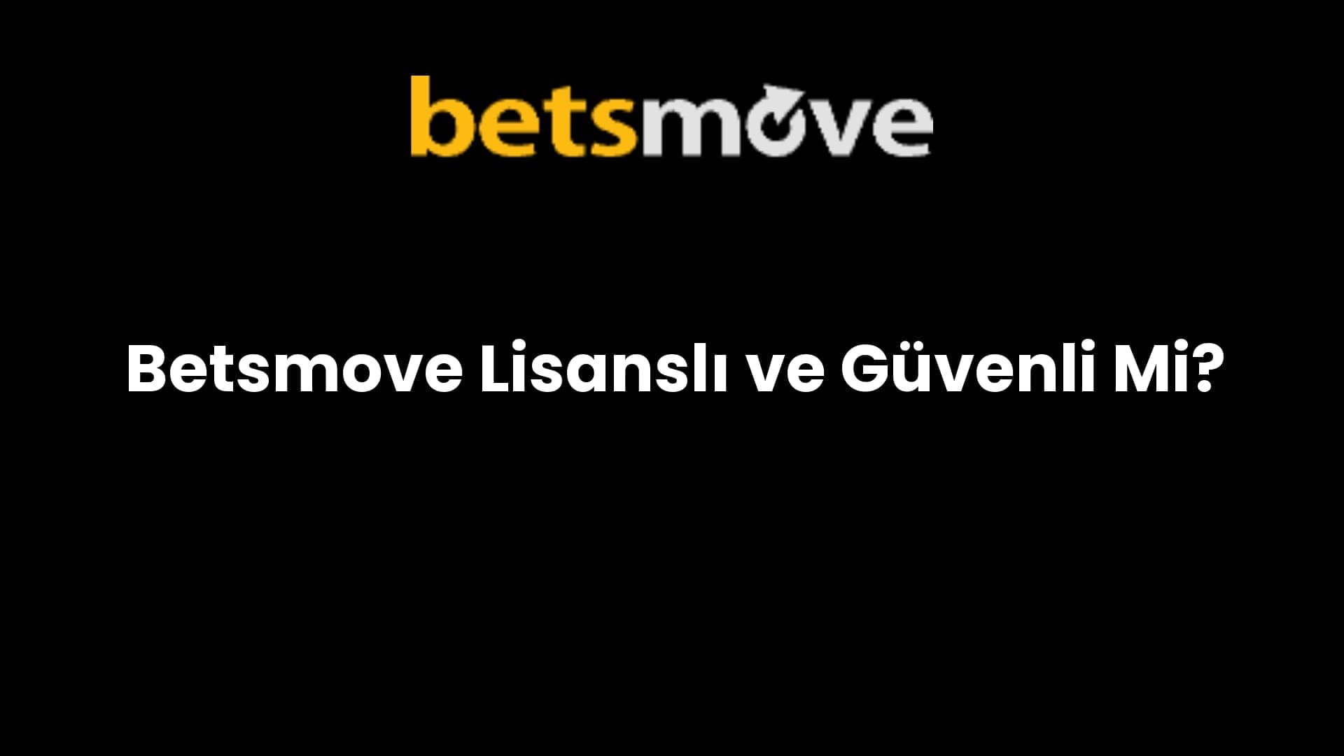 Betsmove Lisanslı ve Güvenli Mi?